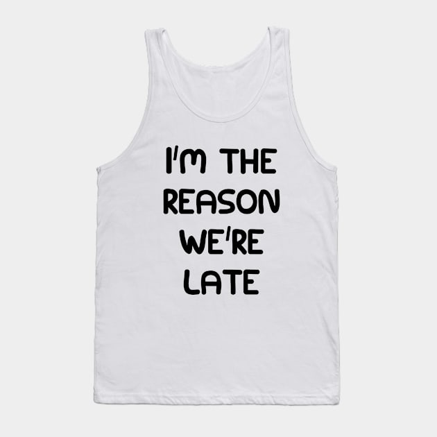 I'm the reason we're late Tank Top by NotoriousMedia